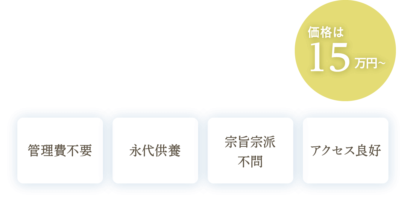 アフターサポートで末永く安心！ 管理費不要 永久供養 宗旨宗派不問 アクセス良好 価格は00万円～